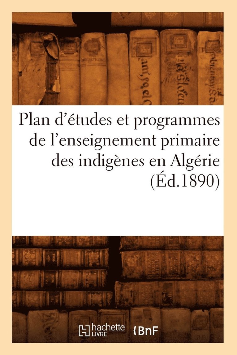 Sans Auteur, SANS AUTEUR - Plan d'Études Et Programmes de l'Enseignement Primaire Des Indigènes En Algérie (Éd.1890), Häftad