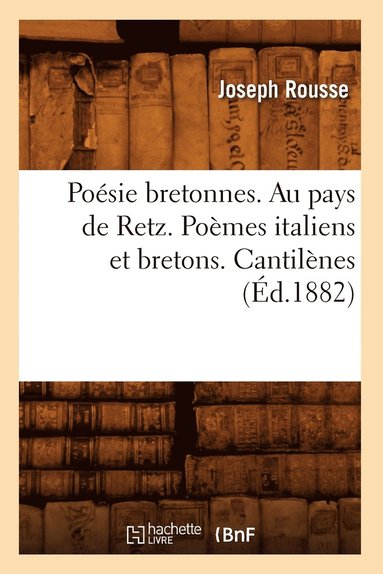 bokomslag Posie Bretonnes. Au Pays de Retz. Pomes Italiens Et Bretons. Cantilnes (d.1882)