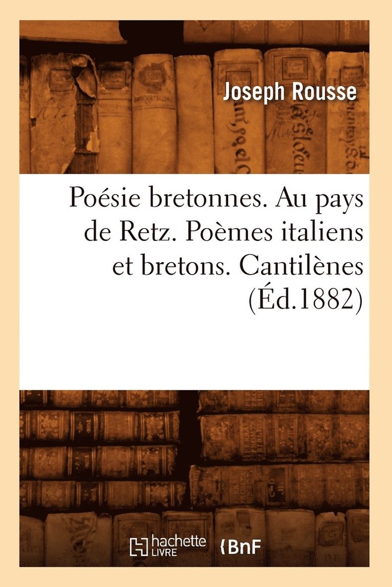 Posie Bretonnes. Au Pays de Retz. Pomes Italiens Et Bretons. Cantilnes (d.1882) 1