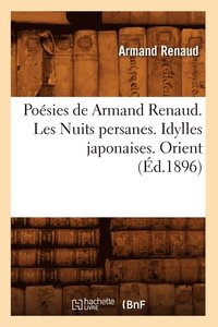 bokomslag Posies de Armand Renaud. Les Nuits Persanes. Idylles Japonaises. Orient (d.1896)