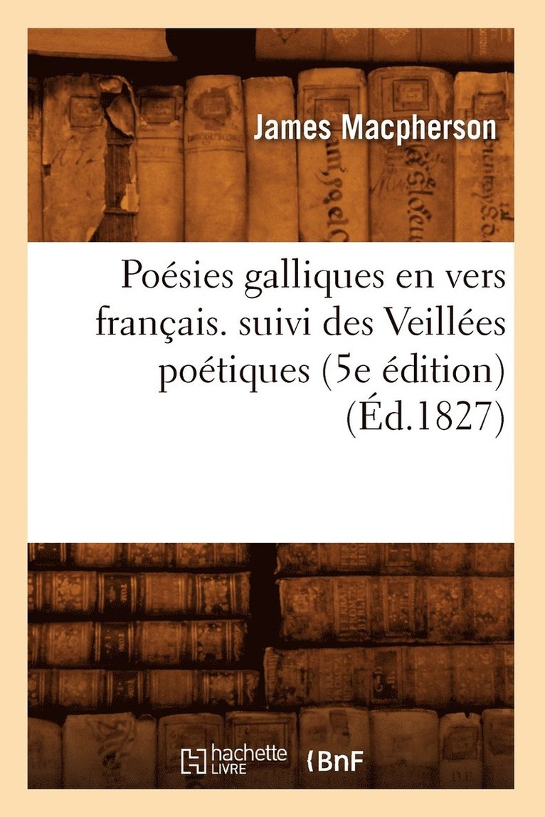 Posies Galliques En Vers Franais. Suivi Des Veilles Potiques (5e dition) (d.1827) 1