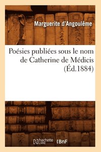 bokomslag Poesies Publiees Sous Le Nom de Catherine de Medicis (Ed.1884)