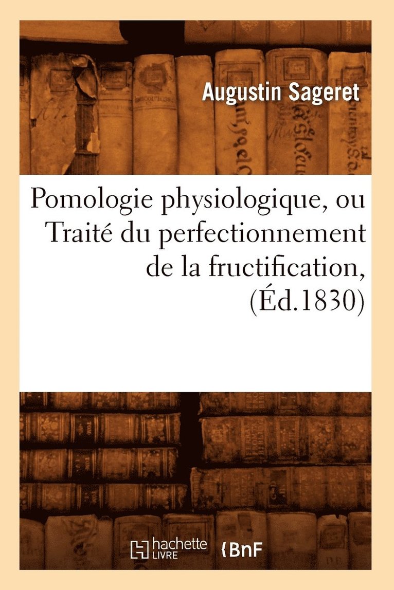 Pomologie Physiologique, Ou Trait Du Perfectionnement de la Fructification, (d.1830) 1