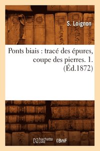 bokomslag Ponts Biais: Tracé Des Épures, Coupe Des Pierres. 1. (Éd.1872)
