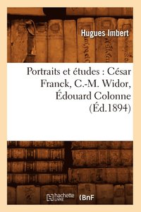 bokomslag Portraits Et tudes: Csar Franck, C.-M. Widor, douard Colonne, (d.1894)