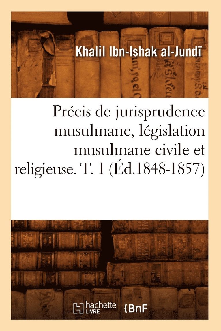 Prcis de Jurisprudence Musulmane, Lgislation Musulmane Civile Et Religieuse. T. 1 (d.1848-1857) 1