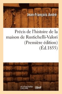 bokomslag Prcis de l'Histoire de la Maison de Rustichelli-Valori (Premire dition) (d.1855)