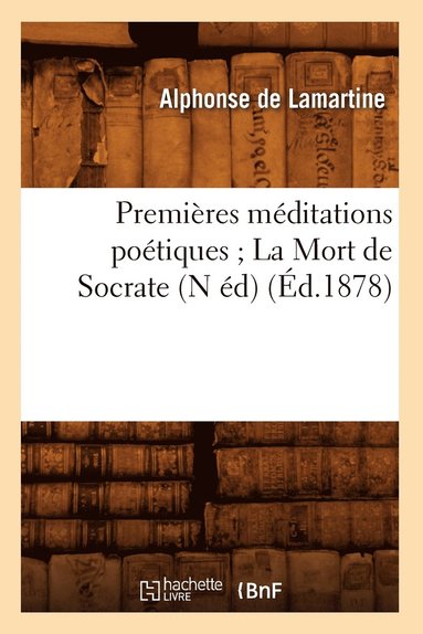 bokomslag Premières Méditations Poétiques La Mort de Socrate (N Éd) (Éd.1878)