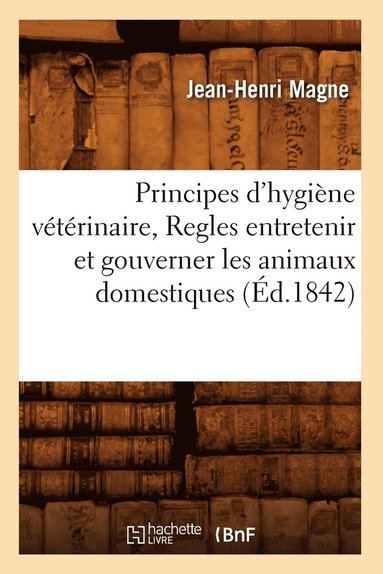 bokomslag Principes d'Hygine Vtrinaire, Regles Entretenir Et Gouverner Les Animaux Domestiques (d.1842)