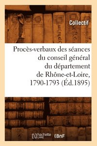 bokomslag Proces-Verbaux Des Seances Du Conseil General Du Departement de Rhone-Et-Loire, 1790-1793 (Ed.1895)