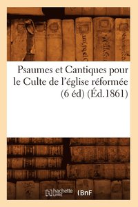 bokomslag Psaumes Et Cantiques Pour Le Culte de l'Eglise Reformee (6 Ed) (Ed.1861)