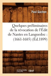 bokomslag Quelques Prliminaires de la Rvocation de l'dit de Nantes En Languedoc: (1661-1685) (d.1899)