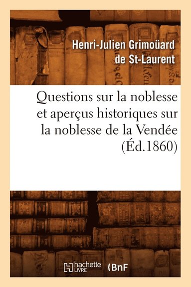 bokomslag Questions Sur La Noblesse Et Aperçus Historiques Sur La Noblesse de la Vendée, (Éd.1860)