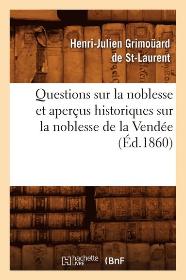 bokomslag Questions Sur La Noblesse Et Apercus Historiques Sur La Noblesse de la Vendee, (Ed.1860)