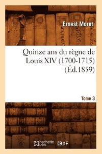 bokomslag Quinze ANS Du Rgne de Louis XIV (1700-1715). Tome 3 (d.1859)