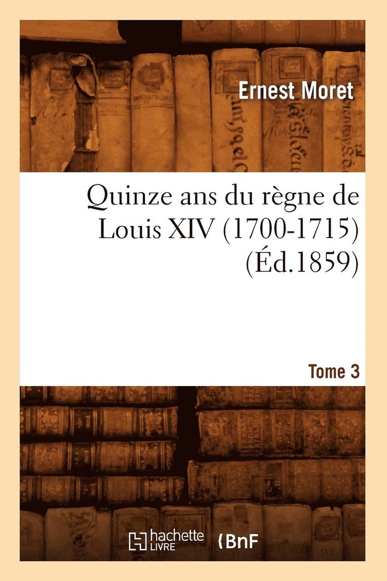 Quinze ANS Du Règne de Louis XIV (1700-1715). Tome 3 (Éd.1859)
