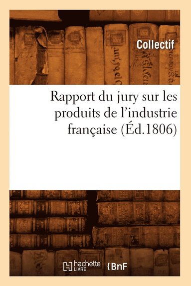 bokomslag Rapport Du Jury Sur Les Produits de l'Industrie Francaise (Ed.1806)