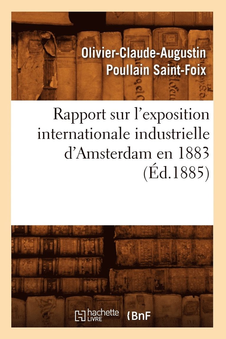 Rapport Sur l'Exposition Internationale Industrielle d'Amsterdam En 1883 (Ed.1885) 1