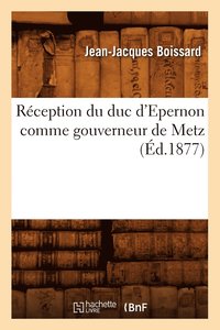 bokomslag Rception Du Duc d'Epernon Comme Gouverneur de Metz (d.1877)