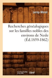 bokomslag Recherches Genealogiques Sur Les Familles Nobles Des Environs de Nesle, (Ed.1859-1862)