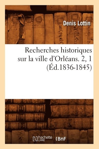 bokomslag Recherches Historiques Sur La Ville d'Orléans. 2, 1 (Éd.1836-1845)