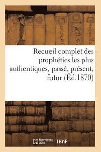 bokomslag Recueil Complet Des Propheties Les Plus Authentiques, Passe, Present, Futur (Ed.1870)