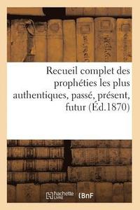 bokomslag Recueil Complet Des Prophéties Les Plus Authentiques, Passé, Présent, Futur (Éd.1870)
