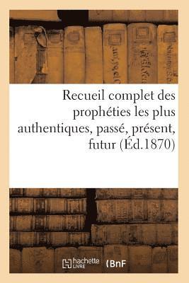 Recueil Complet Des Propheties Les Plus Authentiques, Passe, Present, Futur (Ed.1870) 1
