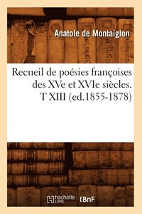 bokomslag Recueil de Posies Franoises Des Xve Et Xvie Sicles. T XIII (Ed.1855-1878)