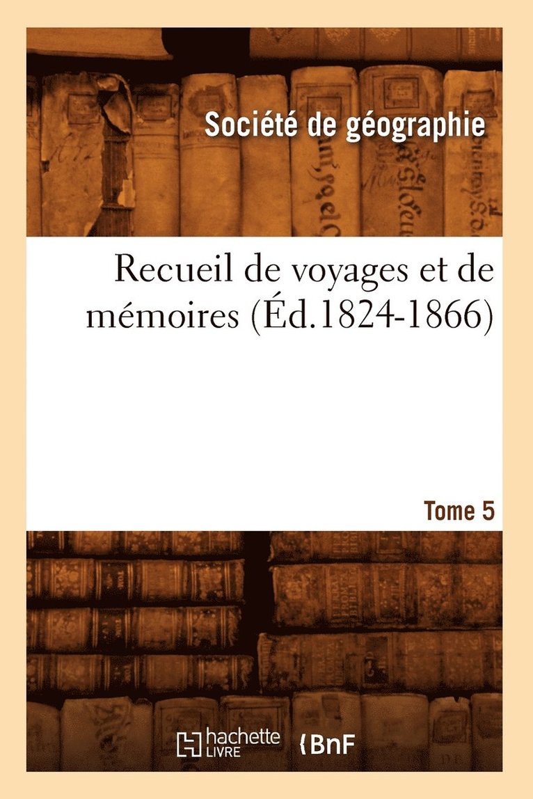 Recueil de Voyages Et de Mémoires. Tome 5 (Éd.1824-1866)