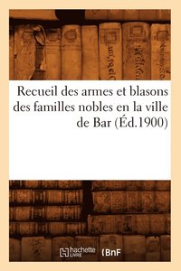 bokomslag Recueil Des Armes Et Blasons Des Familles Nobles En La Ville de Bar (Ed.1900)