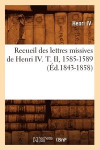 bokomslag Recueil Des Lettres Missives de Henri IV. T. II, 1585-1589 (d.1843-1858)