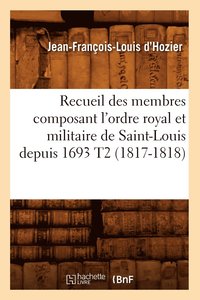 bokomslag Recueil Des Membres Composant l'Ordre Royal Et Militaire de Saint-Louis Depuis 1693 T2 (1817-1818)