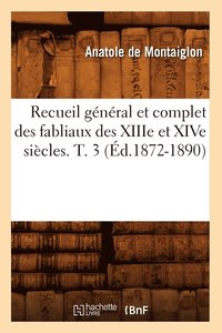 bokomslag Recueil General Et Complet Des Fabliaux Des Xiiie Et Xive Siecles. T. 3 (Ed.1872-1890)