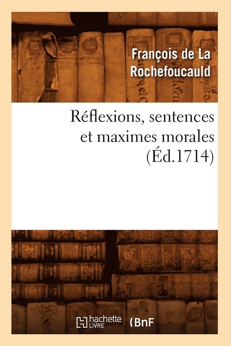 Rflexions, Sentences Et Maximes Morales (d.1714) 1