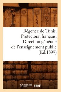 bokomslag Regence de Tunis. Protectorat Francais. Direction Generale de l'Enseignement Public (Ed.1899)
