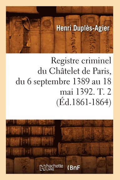 bokomslag Registre Criminel Du Chtelet de Paris, Du 6 Septembre 1389 Au 18 Mai 1392. T. 2 (d.1861-1864)