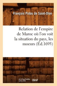 bokomslag Relation de l'Empire de Maroc O l'On Voit La Situation Du Pays, Les Moeurs (d.1695)