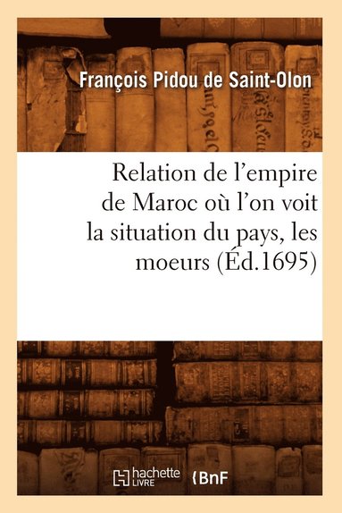 bokomslag Relation de l'Empire de Maroc Où l'On Voit La Situation Du Pays, Les Moeurs (Éd.1695)