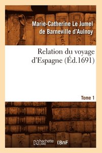 bokomslag Relation Du Voyage d'Espagne. Tome 1 (d.1691)