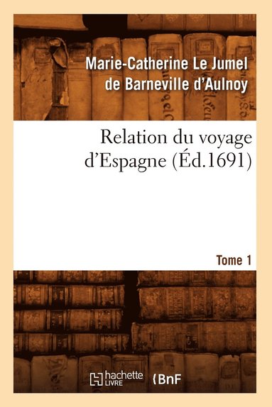 bokomslag Relation Du Voyage d'Espagne. Tome 1 (Éd.1691)