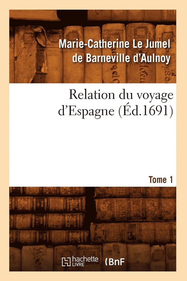Relation Du Voyage d'Espagne. Tome 1 (Éd.1691)
