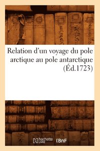 bokomslag Relation d'Un Voyage Du Pole Arctique Au Pole Antarctique (Ed.1723)