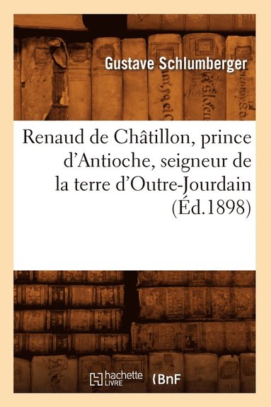 bokomslag Renaud de Chtillon, Prince d'Antioche, Seigneur de la Terre d'Outre-Jourdain (d.1898)