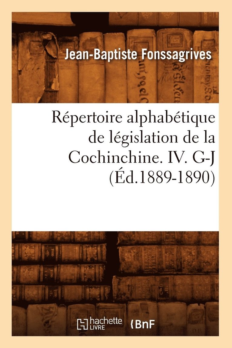 Rpertoire Alphabtique de Lgislation de la Cochinchine. IV. G-J (d.1889-1890) 1