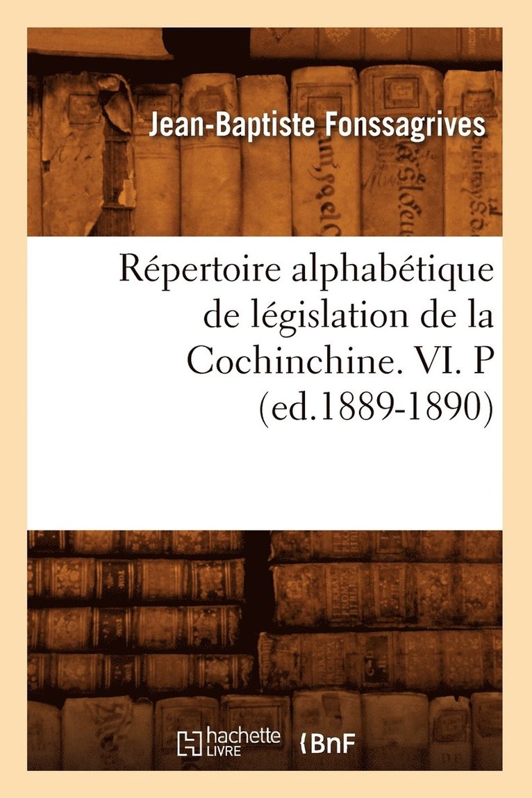 Rpertoire Alphabtique de Lgislation de la Cochinchine. VI. P (Ed.1889-1890) 1