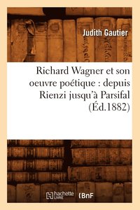 bokomslag Richard Wagner Et Son Oeuvre Potique: Depuis Rienzi Jusqu' Parsifal (d.1882)