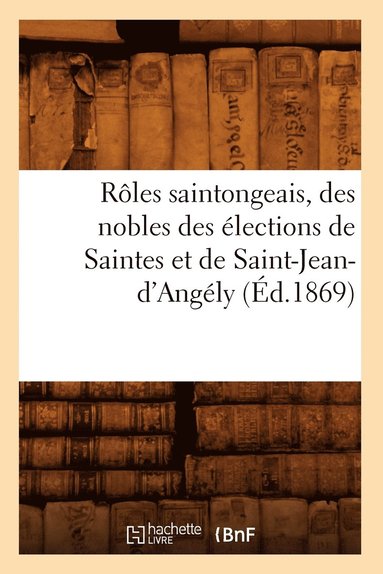 bokomslag Roles Saintongeais, Des Nobles Des Elections de Saintes Et de Saint-Jean-d'Angely (Ed.1869)