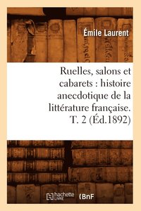 bokomslag Ruelles, Salons Et Cabarets: Histoire Anecdotique de la Littrature Franaise. T. 2 (d.1892)