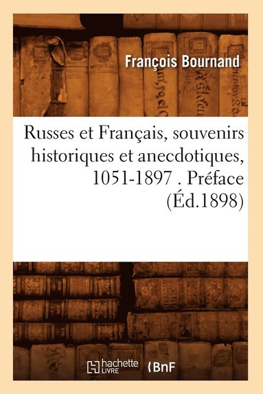 François Bournand - Russes Et Français, Souvenirs Historiques Et Anecdotiques, 1051-1897 . Préface (Éd.1898), Häftad